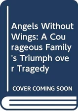 Angels Without Wings: A Courageous Family's Triumph over Tragedy
