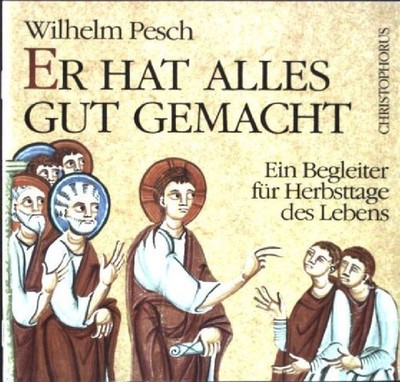 Er hat alles gut gemacht : ein Begleiter für Herbsttage des Lebens. Pesch, Wilhe