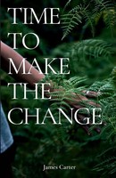Time To Make The Change HOW YOU CAN Make A Change TO Help THE World James Carter