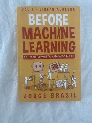 Before Machine Learning Vol 1: Linear Algebra by Jorge Brasil PB 2023 A.I.