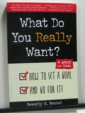 What Do You Really Want? How to Set a Goal and Go for It! A Guide for Teens by B