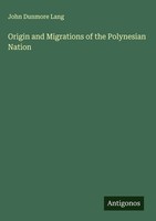 John Dunmore Lang | Origin And Migrations Of The Polynesian Nation | Buch (2025)