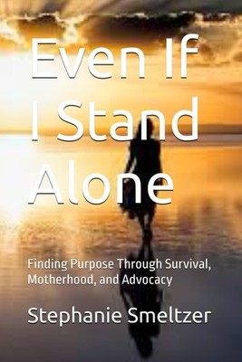 Even If I Stand Alone: Finding Purpose Through Survival, Motherhood, and Advocac