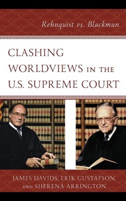 Clashing Worldviews in the U.S. Supreme Court: Rehnquist vs. Blackmun by James D