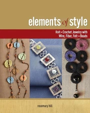 Elements of Style: Knit & Crochet Jewelry with Wire, Fiber, Felt & Beads