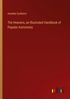 The Heavens, An Illustrated Handbook Of Popular Astronomy Amedee Guillemin Buch