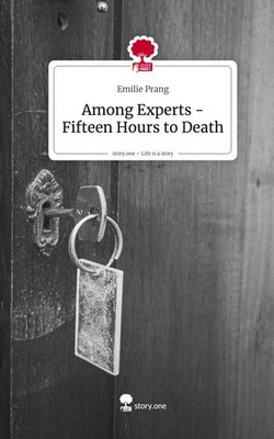Among Experts -Fifteen Hours to Death. Life is a Story - story.one Emilie Prang