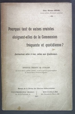 Pourquoi tant de vaines craintes eloignent-elles de la Communion frequente et qu
