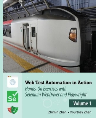 Web Test Automation In Action: Volume 1: Hands-On Exercises with Selenium