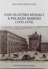 MELZI D'ERIL Gian Paolo - CON QUATTRO SINDACI A PALAZZO MARINO (1955-1970).