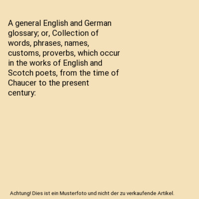 A general English and German glossary; or, Collection of words, phrases, names, 