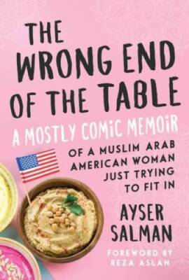 The Wrong End of the Table: A Mostly Comic Memoir of a Muslim Arab Americ - GOOD