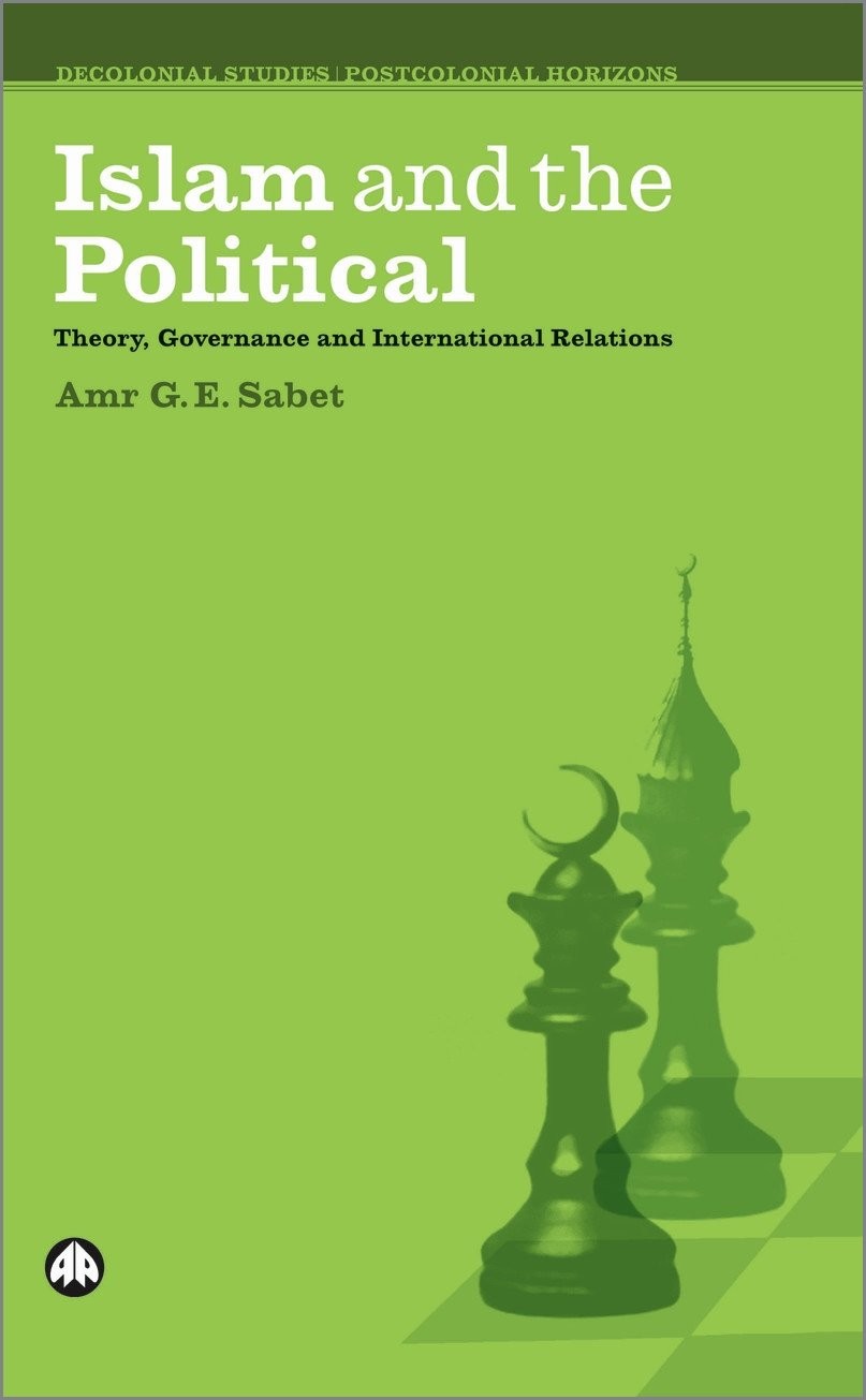 Islam and the Political – Theory, Governance and International Relations Sabet