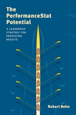 The PerformanceStat Potential: A Leadership Strategy for Producing Results by Ro