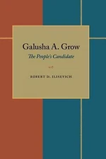 Galusha A. Grow: The People’s Candidate, Ilisevich, Robert D., Good Book