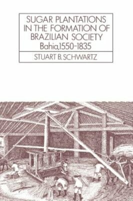 Sugar Plantations in the Formation of Brazilian Society: Bahia, 1550-1835: New