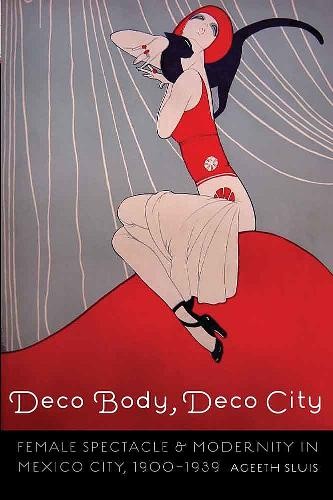 Deco Body, Deco City – Female Spectacle and Modernity in Mexico City, 1900–1939