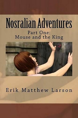 Nosralian Adventures: Part One: Mouse and the King By Erik Matthew Larson - N...