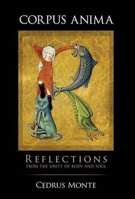 Corpus Anima: Reflections from the Unity of Body and Soul by Cedrus Monte (Engli
