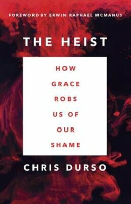 The Heist: How Grace Robs Us of Our Shame by Chris Durso: New