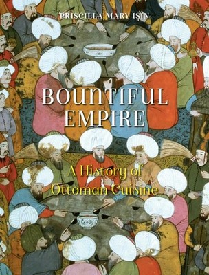 Bountiful Empire: A History of Ottoman Cuisine by Priscilla Mary I?in Paperback
