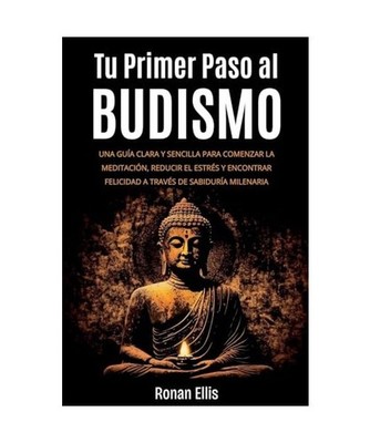 Tu Primer Paso al Budismo: Una Guía Clara y Sencilla Para Comenzar la Meditaci?