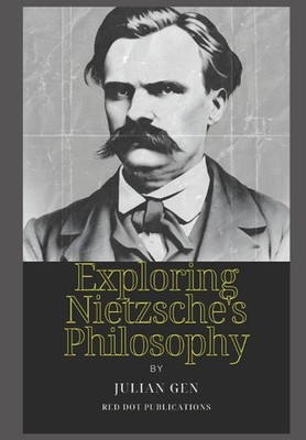 Exploring Nietzsche's Philosophy: A Journey Through Ideas and Influence by Red D