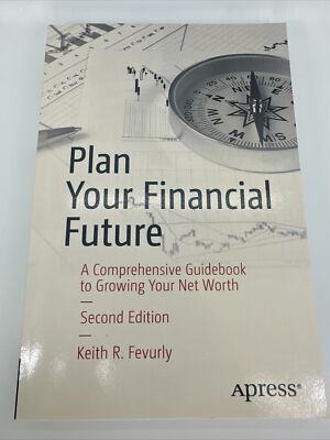 PLAN YOUR FINANCIAL FUTURE: A COMPREHENSIVE GUIDEBOOK TO By Keith R. Fevurly