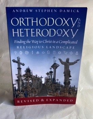 Orthodoxy and Heterodoxy: Finding the Way to Christ in a Complicated Religious..