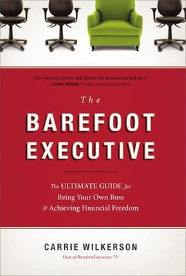 The Barefoot Executive: The Ultimate Guide for Being Your Own Boss and Achie...