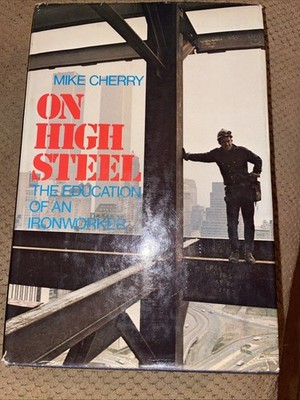 On High Steel, The Education of an Ironworker by Mike Cherry, 1974