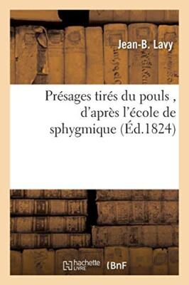 Presages tires du pouls , d'apres l'ecole de sphygmique                        