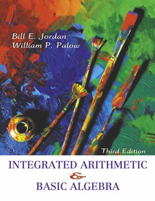 Integrated Arithmetic and Basic Algebra by Bill E. Jordan;  William P. Palow