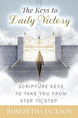 The Keys to Daily Victory: Scripture Keys to Take You From Step to Step by Rosez