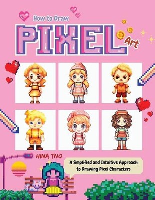 How to Draw Pixel Art: A Simplified and Intuitive Approach to Drawing Pixel Char