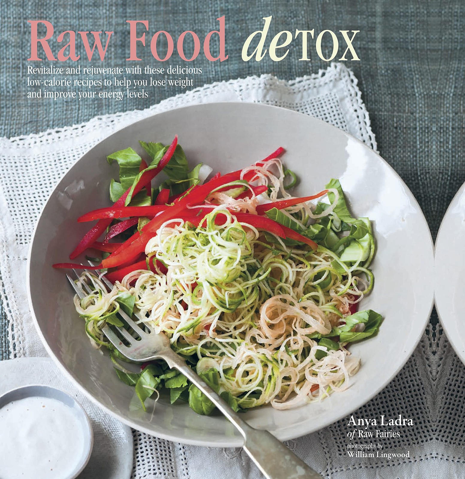 Raw Food Detox: Revitalize and rejuvenate with these delicious low-calorie r...