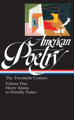 American Poetry : The Twentieth Century, Volume 1 : Henry Adams to Dorothy P...