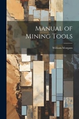 William Morgans Manual of Mining Tools (Paperback) (UK IMPORT)
