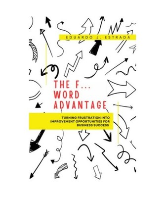 THE F  WORD ADVANTAGE: Turning frustration into improvement opportunities for 