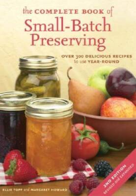 The Complete Book of Small-Batch Preserving: Over 300 Recipes to Us - VERY GOOD