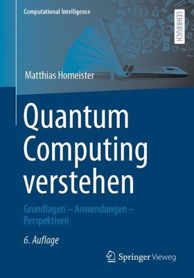 Quantum Computing verstehen: Grundlagen - Anwendungen - Perspektiven by Matthias