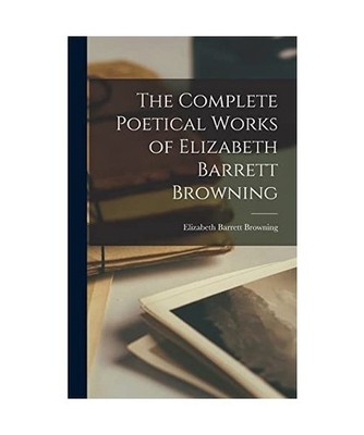 The Complete Poetical Works of Elizabeth Barrett Browning, Browning Elizabeth Ba