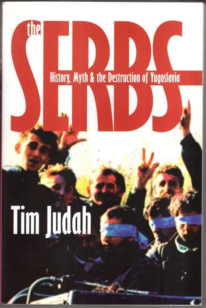 The Serbs – History, Myth & the Destruction of Yugoslavia : Tim Judah