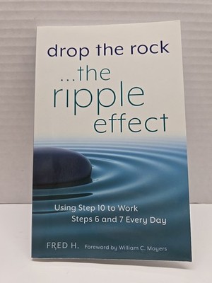 Drop the Rock--The Ripple Effect : Using Step 10 to Work Steps 6 and 7 Every Day