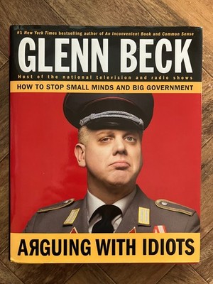 Arguing with Idiots: How to Stop Small Minds Glenn Beck, Hardcover