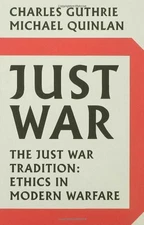 JUST WAR: THE JUST WAR TRADITION: ETHICS IN MODERN WARFARE By Charles Guthrie