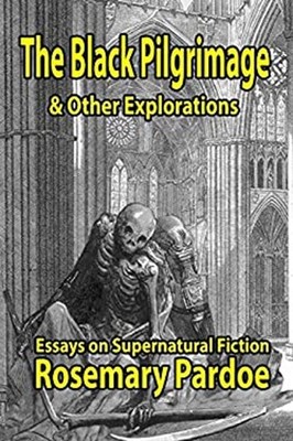 The Black Pilgrimage & Other Explorations : Essays on Supernatura