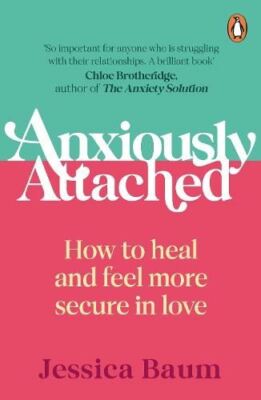 Anxiously Attached: How to heal and feel more secure in love by Jessica Baum