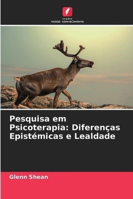 Pesquisa em Psicoterapia: Diferen?as Epist?micas e Lealdade by Glenn Shean (Port