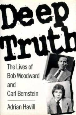 Deep Truth: The Lives of Bob Woodward and Carl Bernstein - Hardcover - GOOD